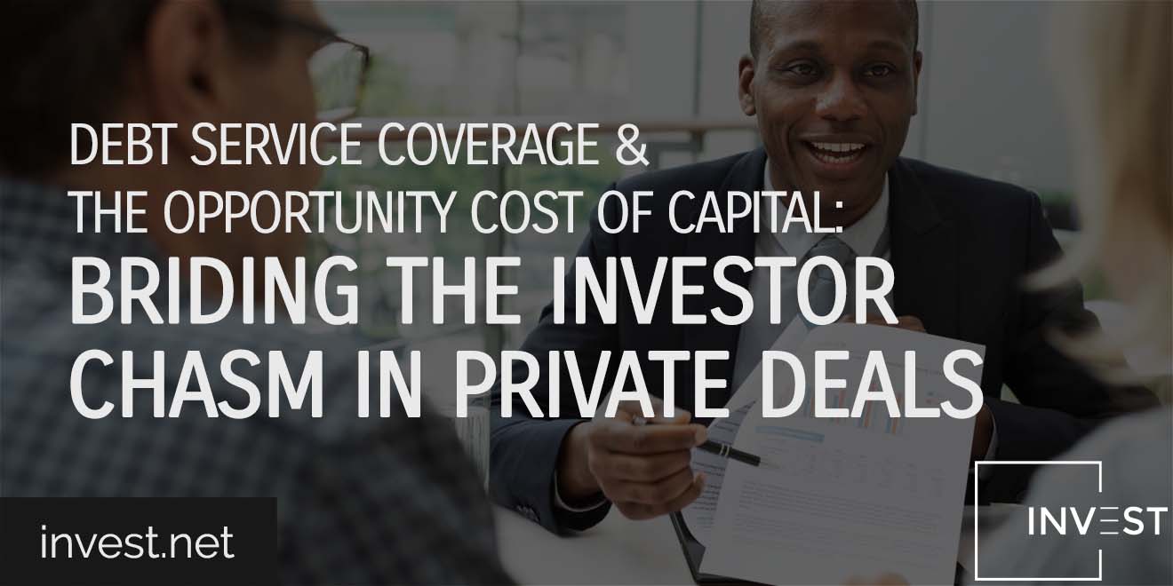 Debt Service Coverage & The Opportunity Cost of Capital Bridging the Investor Chasm in Private Deals