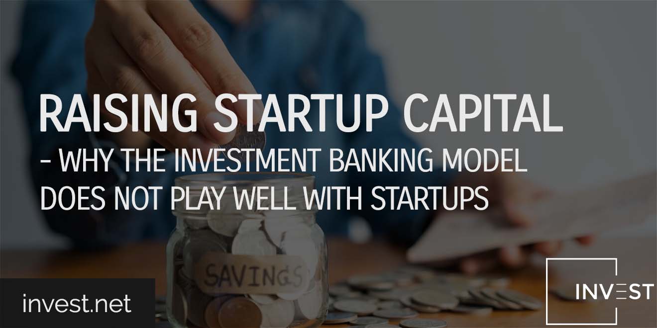 Raising Startup Capital – Why the Investment Banking Model Does not Play Well with Startups