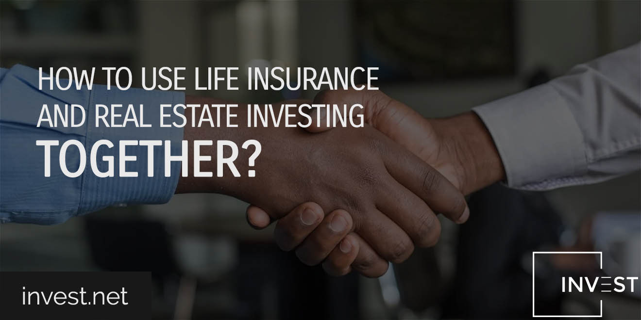 How to Use Life Insurance and Real Estate Investing Together copy